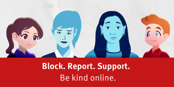 Image of 4 characters with text below reads 'Block. Report. Support. Be kind online'.